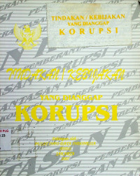 TINDAKAN / KEBIJAKAN YANG DIANGGAP KORUPSI