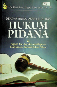 DEKONSTRUKSI ASAS LEGALITAS HUKUM PIDANA: Sejarah Asas Legalitas Gagasan Pembaharuan Filosofis Hukum Pidana