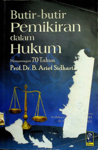 Butir-butir Pemikiran dalam Hukum: Memperingati 70 Tahun Prof.Dr.B.Arief Sidharta, SH