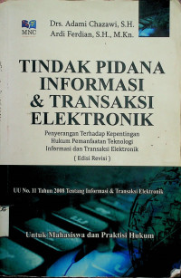 TINDAK PIDANA INFROMASI DAN TRANSAKSI ELEKTORNIK; Penyerangan Terhadap Kepentingan Hukum Pemanfaatan Teknologi Informasi dan Transaksi Elektronik ( Edisi Revisi )