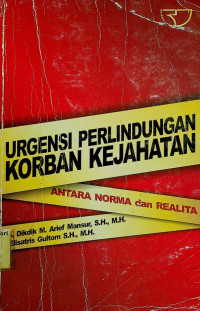 URGENSI PERLINDUNGAN KORBAN KEJAHATAN, ANTARA NORMA DAN REALITA