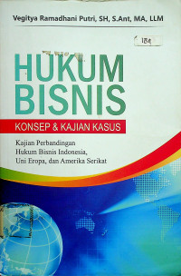 HUKUM BISNIS KONSEP & KAJIAN KASUS: Kajian Perbandingan Hukum Bisnis Indonesia, Uni Eropa, dan Amerika Serikat