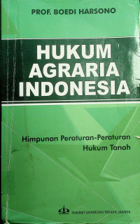 HUKUM AGRARIA INDONESIA: Himpunan Peraturan-Peraturan Hukum Tanah