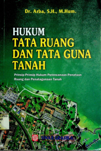 HUKUM TATA RUANG DAN TATA GUNA TANAH: Prinsip-Prinsip Hukum Perencanaan Penataan Ruang dan Penatagunaan Tanah