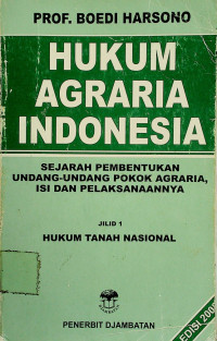 HUKUM AGRARIA INDONESIA; SEJARAH PEMBENTUKAN UNDANG- UNDANG POKOK AGRARIA ISI DAN PELAKSANAANNYA JILID I HUKUM TANAH NASIONAL