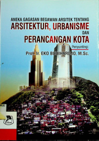 ANEKA GAGASAN BEGAWAN ARSITEK TENTANG ARSITEKTUR, URBANISME DAN PERANCANGAN KOTA