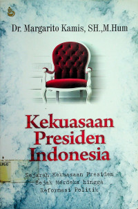 Kekuasaan Presiden Indonesia: Sejarah Kekuasaan Presiden Sejak Merdeka Hingga Reformasi Politik