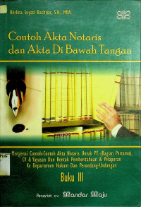 Contoh Akta Notaris dan akta di bawah Tangan: Mengenai Contoh-Contoh Akta Notaris Untuk PT (Bagian Pertama), CV & Yayasan Dan Bentuk Pemberitahuan & Pelaporan ke Departemen Hukum Dan Perundang-Undangan, Buku III