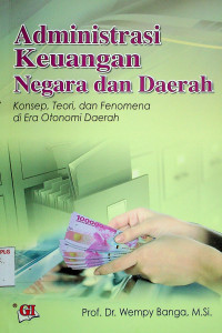 Administrasi Keuangan Negara dan Daerah: Konsep, Teori, dan Fenomena di Era Otonomi Daerah