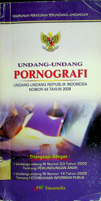 UNDANG-UNDANG PORNOGRAFI: UNDANG-UNDANG REPUBLIK INDONESIA NOMOR 44 TAHUN 2008