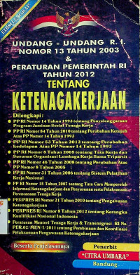 UNDANG-UNDANG R.I. NOMOR 13 TAHUN 2003 & PERATURAN PEMERINTAH RI TAHUN 2012 TENTANG KETENAGAKERJAAN, EDISI LENGKAP