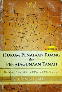 HUKUM PENATAAN RUANG dan PENATAGUNAAN TANAH: Dalam Konteks UUPA-UUPR-UUPLH, Edisi Kedua