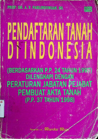 PENDAFTARAN TANAH DI INDONESIA (BERDASARKAN PP NO. 24 TAHUN 1997) DILENGKAPI DENGAN PERATURAN JABATAN PEMBUAT AKTA TANAH (PP NO. 37 TAHUN 1998)