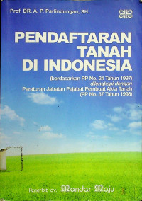 PENDAFTARAN TANAH DI INDONESIA (berdasarkan PP No. 24 Tahun 1997) dilengkapi dengan Peraturan Jabatan Pembuat Akta Tanah (PP No. 37 Tahun 1998)