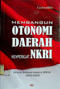 MEMBANGUN OTONOMI DAERAH MEMPERKUAT NKRI: CATATAN SEORANG ANGGOTA DPR RI (2004-2009)