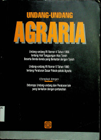 UNDANG-UNDANG AGRARIA: Undang-Undang RI Nomor 4 Tahun 1996 Tentang Hak Tanggungan Atas Tanah Beserta Benda-benda yang Berkaitan dengan Tanah, Undan-Undang RI Nomor 5 Tahun 1960 tentang Peraturan Dasar Pokok-Pokok Agraria