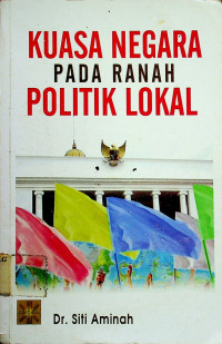 KUASA NEGARA PADA RANAH POLITIK LOKAL