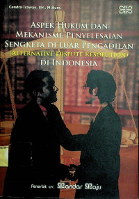 ASPEK HUKUM DAN MEKANISME PENYELESAIAN SENGKETA DI LUAR PENGADILAN (ALTERNATIVE DISPUTE RESOLUTION) DI INDONESIA