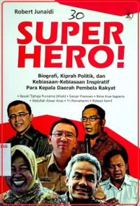 SUPER HERO! Biografi, Kiprah Politik, dan Kebiasaan- Kebiasaan Inspiratif Para Kepala Daerah Pembela Rakyat