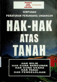 HIMPUNAN PERATURAN PERUNDANG-UNDANGAN HAK-HAK ATAS TANAH: HAK MILIK HAK GUNA BANGUNAN HAK GUNA USAHA HAK PAKAI HAK PENGELOLAAN