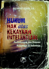 HUKUM HAK atas KEKAYAAN INTELEKTUAL: Pelindungan dan Dimensi Hukumnya di Indonesia