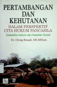 PERTAMBANGAN DAN KEHUTANAN DALAM PERSPEKTIF CITA HUKUM PANCASILA: Dialektika Hukum dan Keadilan Sosial