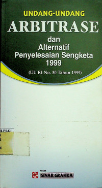 UNDANG-UNDANG ARBITRASE dan Alternatif Penyelesaian Sengketa 1999 (UU RI No.30 Tahun 1999)