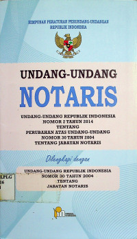 HIMPUNAN PERATURAN PERUNDANG-UNDANGAN REPUBLIK INDONESIA: UNDANG-UNDANG NOTARIS UNDANG-UNDANG REPUBLIK INDONESIA NOMOR 2 TAHUN 2014 TENTANG PERUBAHAN ATAS UNDANG-UNDANG NOMOR 30 TAHUN 2004 TENTANG JABATAN NOTARIS