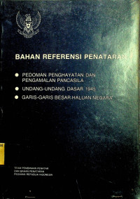 BAHAN REFERENSI PENATARAN: PEDOMAN PENGHAYATAN DAN PENGAMALAN PANCASILA, UNDANG-UNDANG DASAR 1945, GARIS-GARIS BESAR HALUAN NEGARA