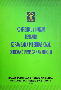 KOMPENDIUM HUKUM TENTANG KERJA SAMA INTERNASIONAL DI BIDANG PENEGAKAN HUKUM