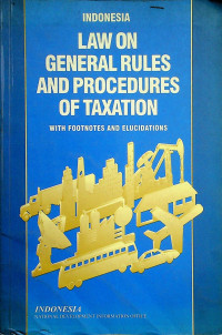 INDONESIA LAW ON GENERAL RULES AND PROCEDURES OF TAXATION WITH FOOTNOTES AND ELUCIDATIONS
