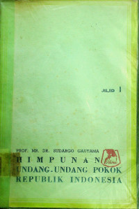 HIMPUNAN UNDANG-UNDANG POKOK REPUBLIK INDONESIA, JILID 1