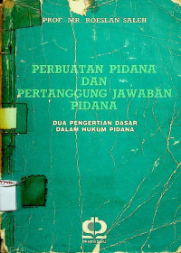 PERBUATAN PIDANA DAN PERTANGGUNG JAWAB PIDANA , DUA PENGERTIAN DASAR DALAM HUKUM PIDANA