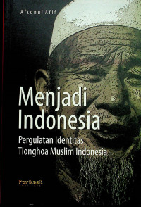 Menjadi Indonesia: Pergulatan Identitas Tionghoa Muslim Indonesia