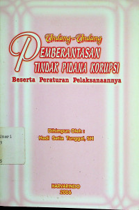 Undang-Undang PEMBERANTASAN TINDAK PIDANA KORUPSI Beserta Peraturan Pelaksanaannya