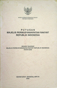 PUTUSAN MAJELIS PERMUSYAWARATAN RAKYAT REPUBLIK INDONESIA: SIDANG TAHUNAN MAJELIS PERMUSYAWARATAN RAKYAT REPUBLIK INDONESIA TAHUN 2002
