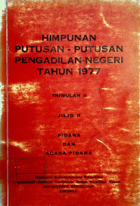 HIMPUNAN PUTUSAN-PUTUSAN PENGADILAN-NEGERI TAHUN 1977, TRIWULAN II JILID II PIDANA DAN ACARA PIDANA