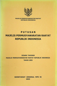 PUTUSAN MAJELIS PERMUSYAWARATAN RAKYAT REPUBLIK INDONESIA: SIDANG TAHUNAN MAJELIS PERMUSYAWARATAN RAKYAT REPUBLIK INDONESIA TAHUN 2003