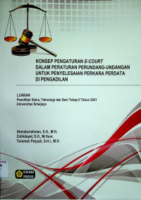 KONSEP PENGATURAN E-COURT DALAM PERATURAN PERUNDANG-UNDANGAN UNTUK PENYELESAIAN PERKARA PERDATA DI PENGADILAN: LUARAN Penelitian Sains, Teknologi dan Seni Tahap II Tahun 2021 Universitas Sriwijaya