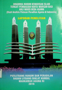 DINAMIKA HUKUM KEWARISAN ISLAM TERKAIT PEMBAGIAN HARTA WARISAN BAGI AHLI WARIS BEDA AGAMA (Studi Analisis Putusan Peradilan Agama di Indonesia): LAPORAN PENELITIAN