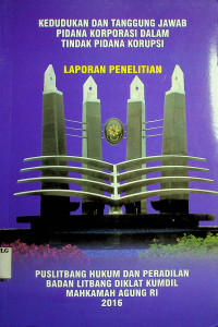 KEDUDUKAN DAN TANGGUNG JAWAB PIDANA KORPORASI DALAM TINDAK PIDANA KORUPSI: LAPORAN PENELITIAN