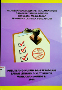 PELAKSANAAN AKREDITASI PENJAMIN MUTU DALAM KAITANNYA DENGAN KEPUASAN MASYARAKAT PENGGUNA LAYANAN PENGADILAN