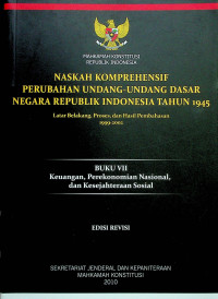 NASKAH KOMPREHENSIF PERUBAHAN UNDANG-UNDANG DASAR NEGARA REPUBLIK TAHUN 1945: Latar Belakang, Proses, dan Hasil Pembahasan 1999-2002, BUKU VII Keuangan, Perekonomian Nasional, dan Kesejahteraan Sosial, EDISI REVISI