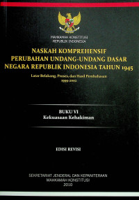 NASKAH KOMPREHENSIF PERUBAHAN UNDANG-UNDANG DASAR NEGARA REPUBLIK TAHUN 1945: Latar Belakang, Proses, dan Hasil Pembahasan 1999-2002, BUKU VI Kekuasaan Kehakiman, EDISI REVISI