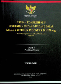 NASKAH KOMPREHENSIF PERUBAHAN UNDANG-UNDANG DASAR NEGARA REPUBLIK TAHUN 1945: Latar Belakang, Proses, dan Hasil Pembahasan 1999-2002, BUKU V Pemilihan Umum, EDISI REVISI