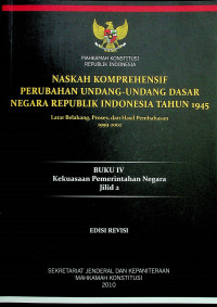 NASKAH KOMPREHENSIF PERUBAHAN UNDANG-UNDANG DASAR NEGARA REPUBLIK TAHUN 1945: Latar Belakang, Proses, dan Hasil Pembahasan 1999-2002, BUKU IV Kekuasaan Pemerintahan Negara Jilid 2, EDISI REVISI