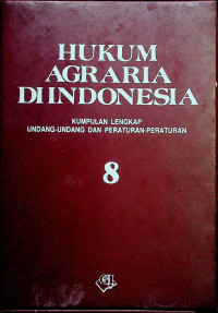 HUKUM AGRARIA DI INDONESIA: KUMPULAN LENGKAP UNDANG-UNDANG DAN PERATURAN-PERATURAN 8