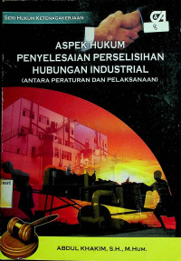 ASPEK HUKUM PENYELESAIAN PERLISIHAN HUBUNGAN INDUSTRIAL (ANTARA PERATURAN DAN PELAKSANAAN)