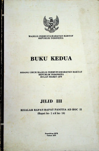 SIDANG UMUM MAJELIS PERMUSYAWARATAN RAKYAT REPUBLIK INDONESIA BULAN MARET 1978 BUKU KEDUA JILID III RISALAH RAPAT-RAPAT PANITIA AD HOC II (Rapat ke-1 s/d ke-14)