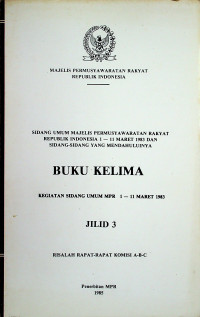 SIDANG UMUM MAJELIS PERMUSYAWARATAN RAKYAT REPUBLIK INDONESIA 1- 11 MARET 1983 DAN SIDANG-SIDANG YANG MENDAHULUINYA, BUKU KELIMA KEGIATAN SIDANG UMUM MPR 1-11 MARET 1983 JILID 3 RISALAH RAPAT-RAPAT KOMISI A-B-C